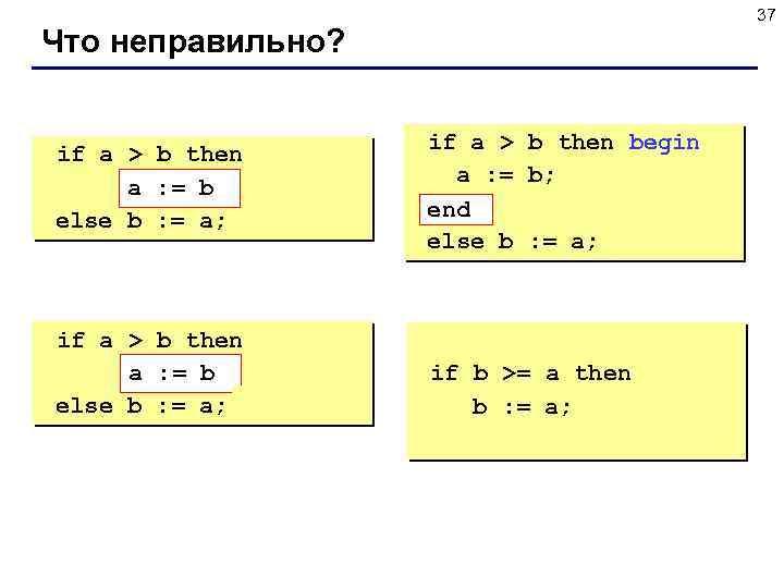 37 Что неправильно? if a > b then begin a : = b; b