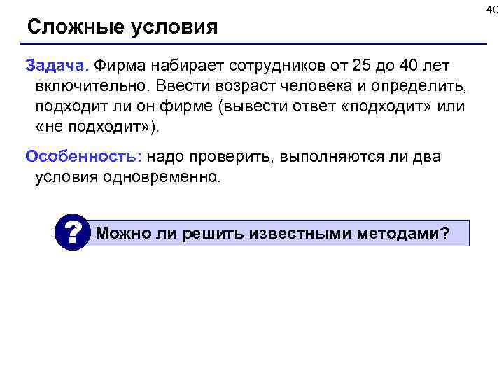 Сложные условия Задача. Фирма набирает сотрудников от 25 до 40 лет включительно. Ввести возраст