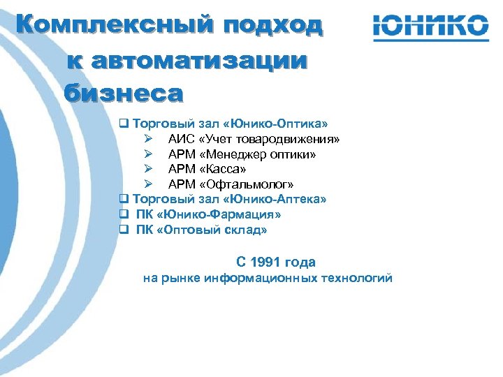 Комплексный подход к автоматизации бизнеса q Торговый зал «Юнико-Оптика» Ø АИС «Учет товародвижения» Ø