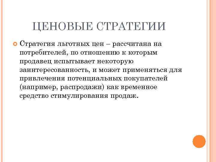 ЦЕНОВЫЕ СТРАТЕГИИ Стратегия льготных цен – рассчитана на потребителей, по отношению к которым продавец