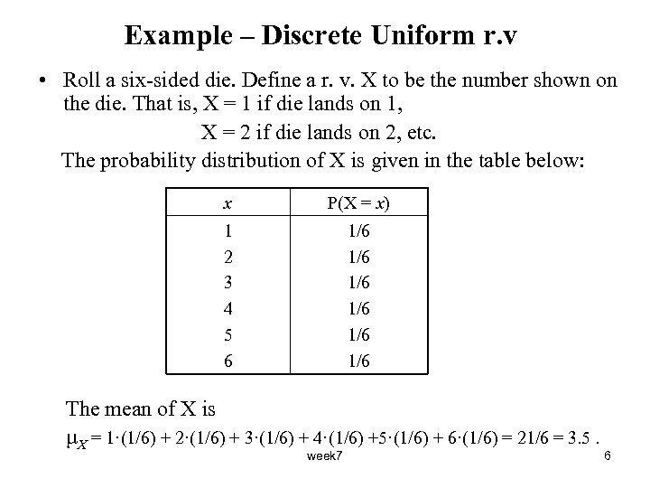 Example – Discrete Uniform r. v • Roll a six-sided die. Define a r.