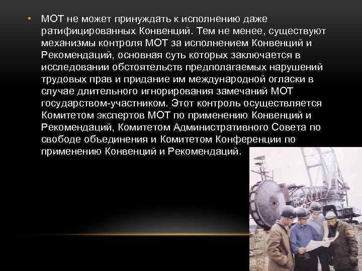  • МОТ не может принуждать к исполнению даже ратифицированных Конвенций. Тем не менее,