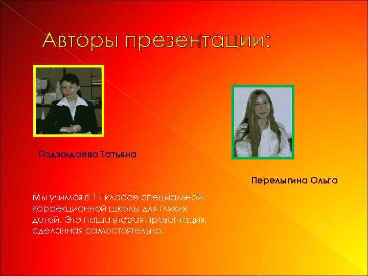 Авторы презентации: Поджидаева Татьяна Перелыгина Ольга Мы учимся в 11 классе специальной коррекционной школы