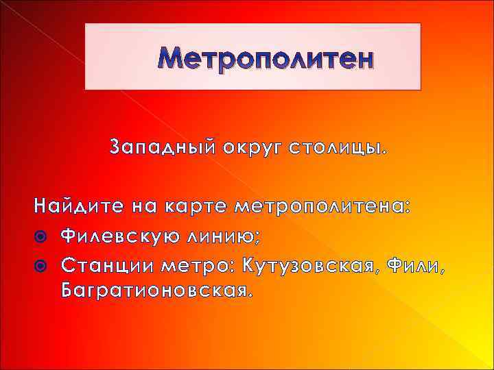 Метрополитен Западный округ столицы. Найдите на карте метрополитена: Филевскую линию; Станции метро: Кутузовская, Фили,