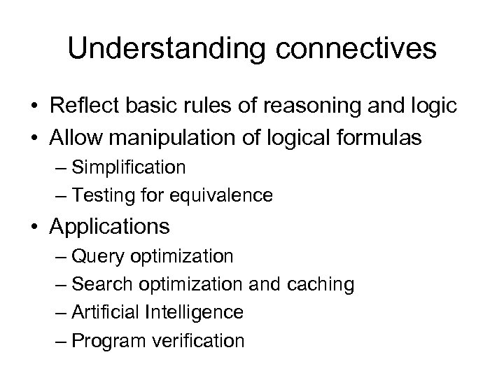 Understanding connectives • Reflect basic rules of reasoning and logic • Allow manipulation of