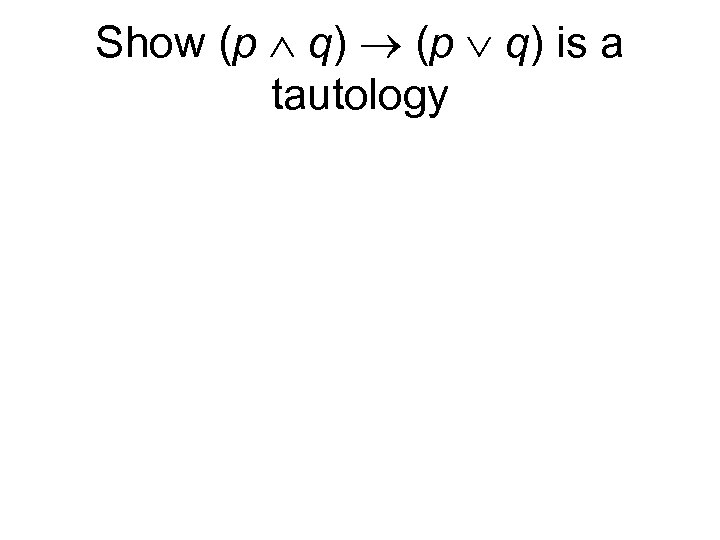 Show (p q) is a tautology 