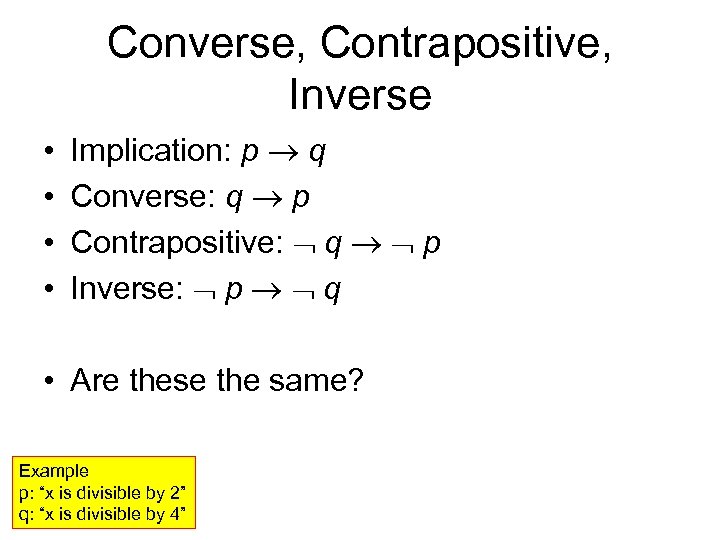 Converse, Contrapositive, Inverse • • Implication: p q Converse: q p Contrapositive: q p