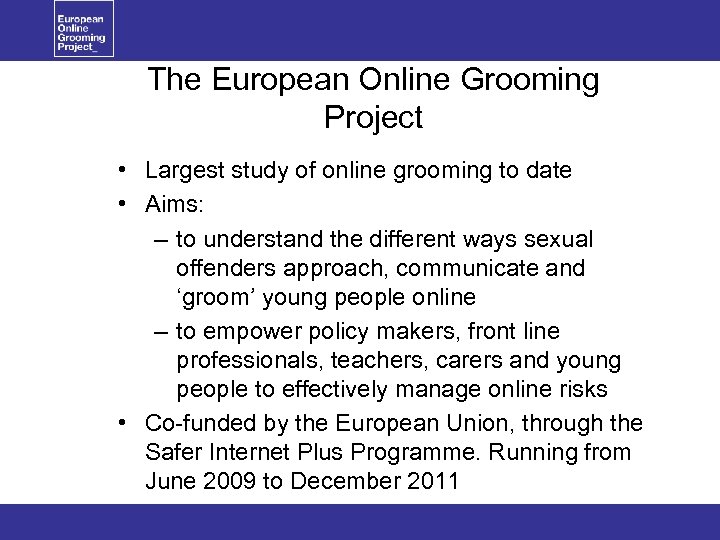 The European Online Grooming Project • Largest study of online grooming to date •