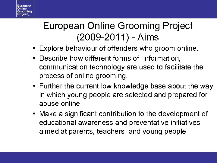 European Online Grooming Project (2009 -2011) - Aims • Explore behaviour of offenders who
