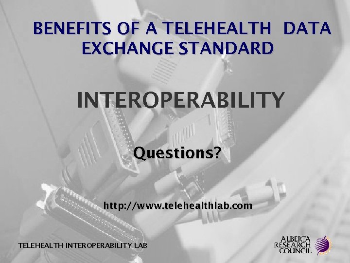 BENEFITS OF A TELEHEALTH DATA EXCHANGE STANDARD INTEROPERABILITY Questions? http: //www. telehealthlab. com TELEHEALTH