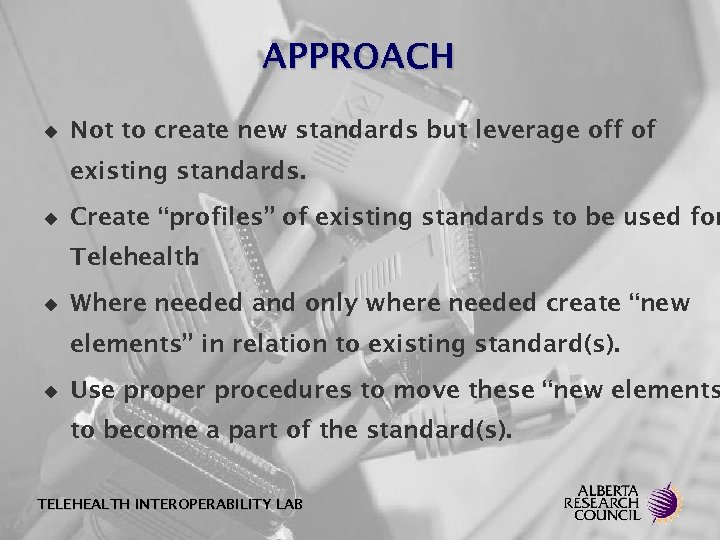 APPROACH u Not to create new standards but leverage off of existing standards. u