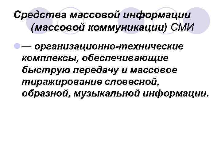 Средства массовой информации (массовой коммуникации) СМИ l — организационно-технические комплексы, обеспечивающие быструю передачу и