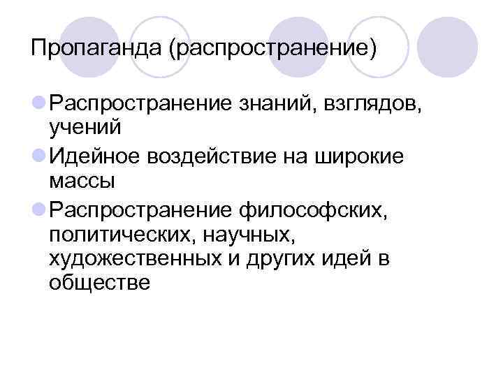 Пропаганда (распространение) l Распространение знаний, взглядов, учений l Идейное воздействие на широкие массы l