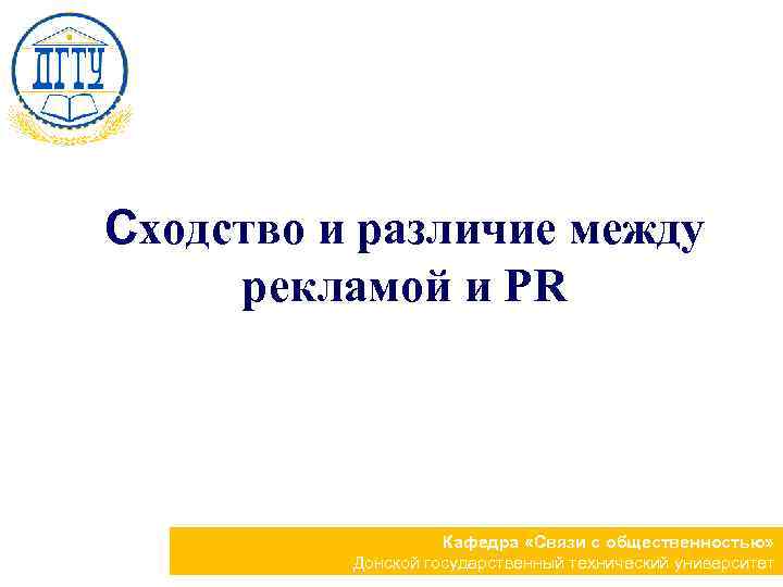 Сходство и различие между рекламой и РR Кафедра «Связи с общественностью» Донской государственный технический