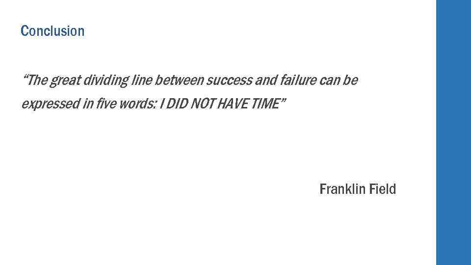 Conclusion “The great dividing line between success and failure can be expressed in five