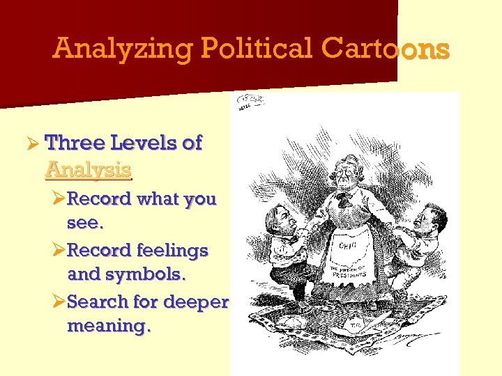 Analyzing Political Cartoons Ø Three Levels of Analysis ØRecord what you see. ØRecord feelings