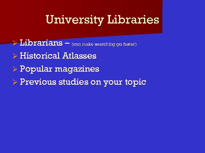 University Libraries Ø Librarians – (can make searching go faster) Ø Historical Atlasses Ø