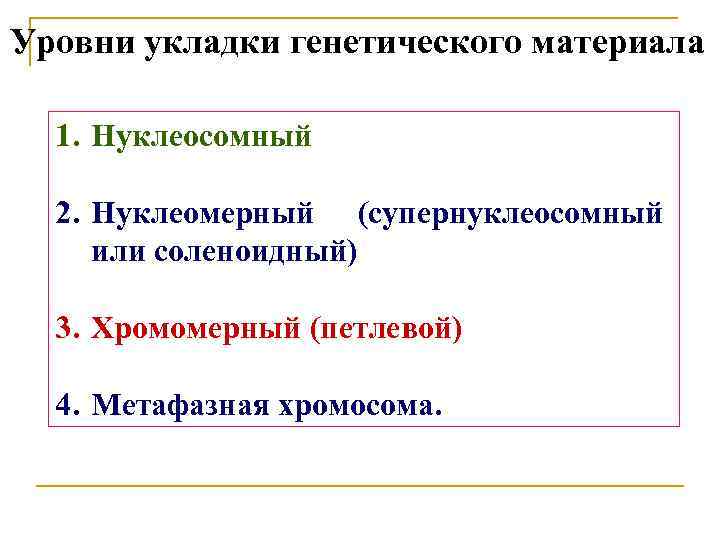 Уровни укладки генетического материала 1. Нуклеосомный 2. Нуклеомерный (супернуклеосомный или соленоидный) 3. Хромомерный (петлевой)
