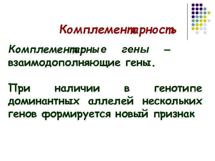 Комплементарность Комплементарные гены – взаимодополняющие гены. При наличии в генотипе доминантных аллелей нескольких генов