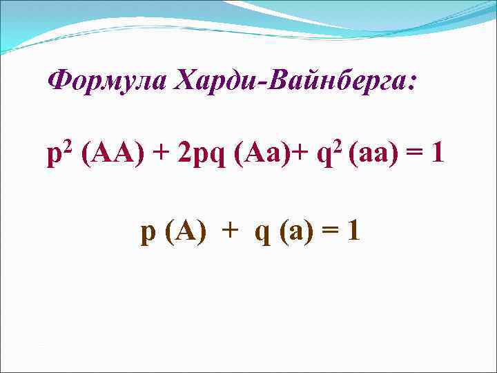 Формула Харди-Вайнберга: р2 (AA) + 2 pq (Aa)+ q 2 (aa) = 1 p