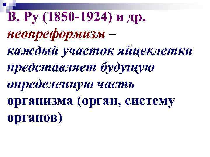 В. Ру (1850 -1924) и др. неопреформизм – каждый участок яйцеклетки представляет будущую определенную