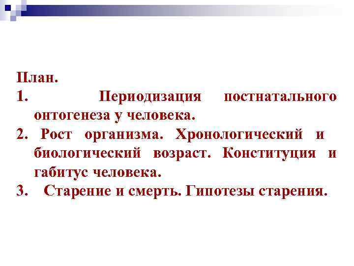 План. 1. Периодизация постнатального онтогенеза у человека. 2. Рост организма. Хронологический и биологический возраст.