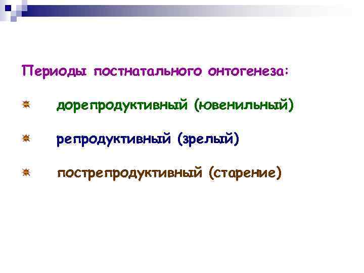 Периоды постнатального онтогенеза: дорепродуктивный (ювенильный) репродуктивный (зрелый) пострепродуктивный (старение) 