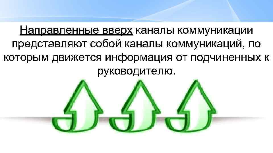 Направленные вверх каналы коммуникации Направленные вверх представляют собой каналы коммуникаций, по которым движется информация