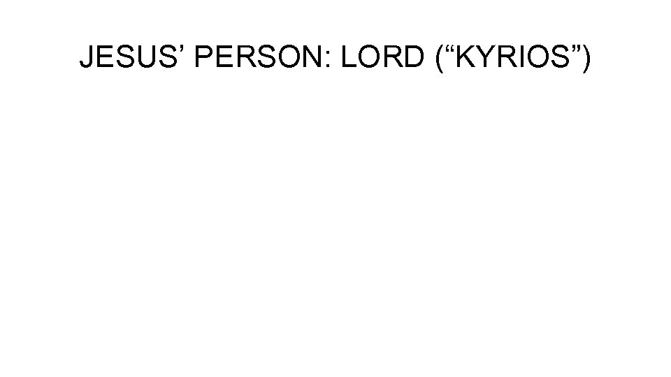 JESUS’ PERSON: LORD (“KYRIOS”) 