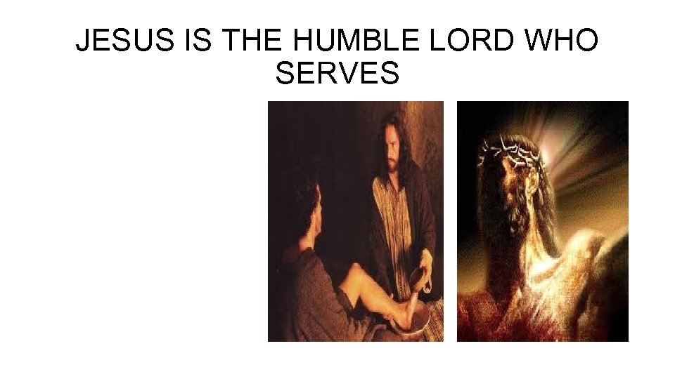 JESUS IS THE HUMBLE LORD WHO SERVES 