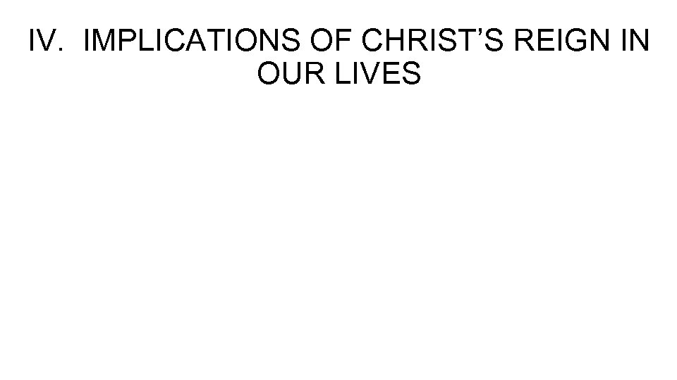 IV. IMPLICATIONS OF CHRIST’S REIGN IN OUR LIVES 