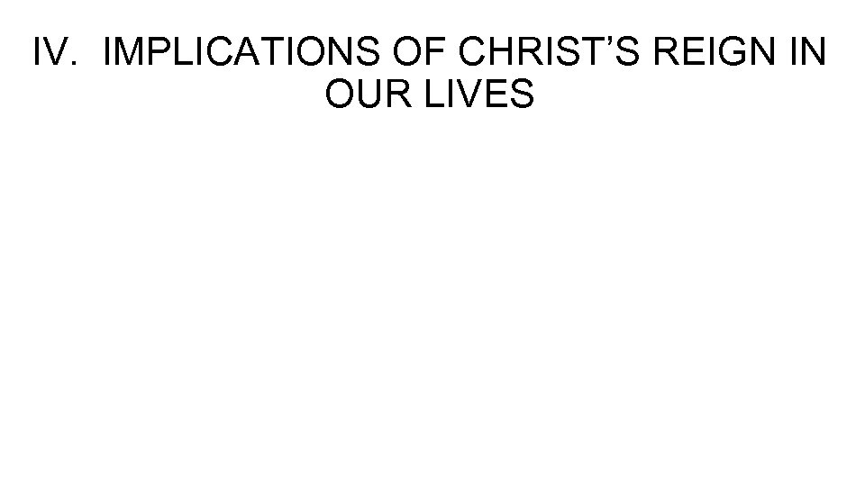 IV. IMPLICATIONS OF CHRIST’S REIGN IN OUR LIVES 