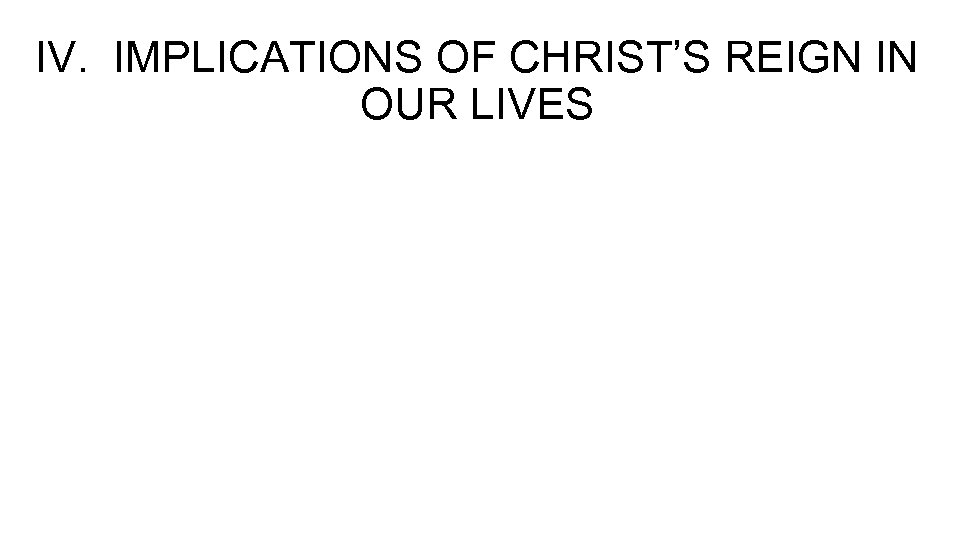 IV. IMPLICATIONS OF CHRIST’S REIGN IN OUR LIVES 