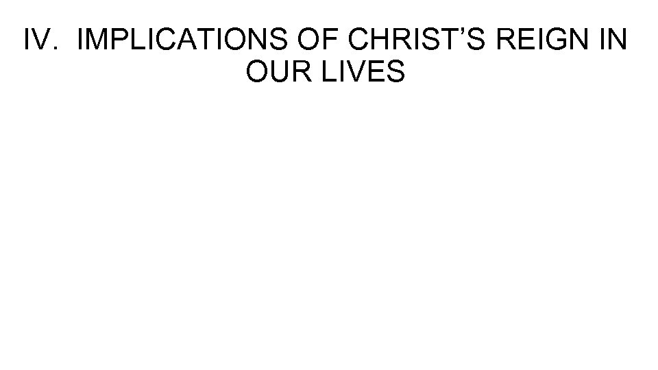 IV. IMPLICATIONS OF CHRIST’S REIGN IN OUR LIVES 
