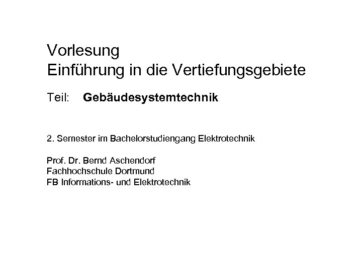Vorlesung Einführung in die Vertiefungsgebiete Teil: Gebäudesystemtechnik 2. Semester im Bachelorstudiengang Elektrotechnik Prof. Dr.