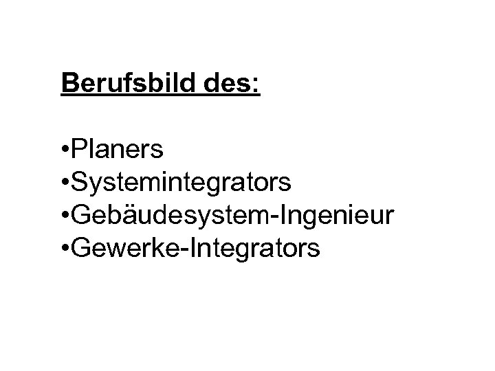Berufsbild des: • Planers • Systemintegrators • Gebäudesystem-Ingenieur • Gewerke-Integrators 