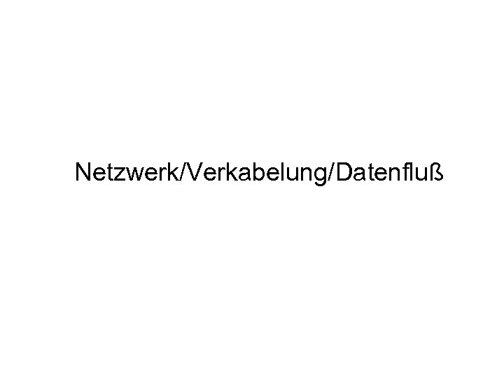 Netzwerk/Verkabelung/Datenfluß 