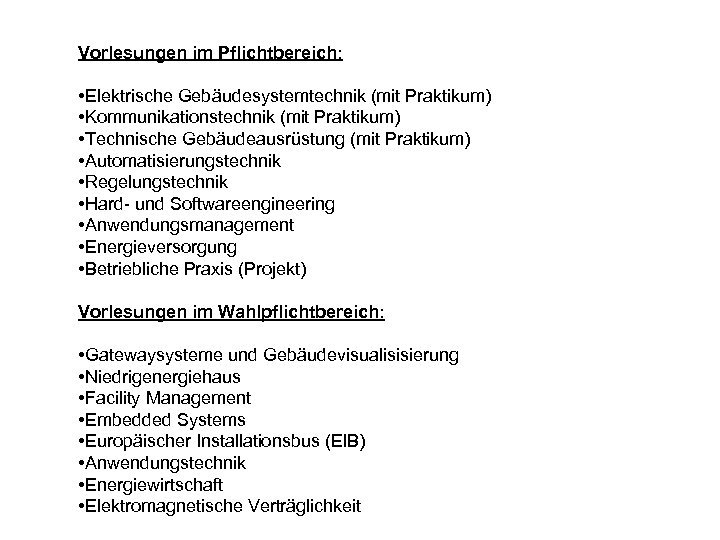 Vorlesungen im Pflichtbereich: • Elektrische Gebäudesystemtechnik (mit Praktikum) • Kommunikationstechnik (mit Praktikum) • Technische
