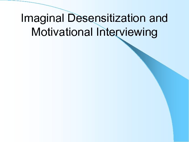 Imaginal Desensitization and Motivational Interviewing 