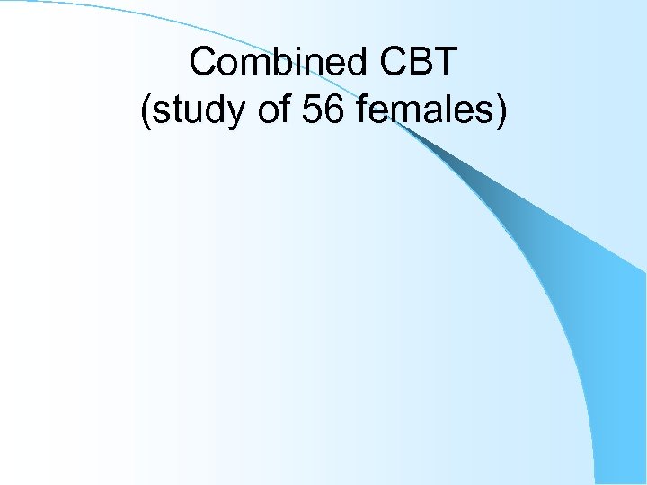 Combined CBT (study of 56 females) 