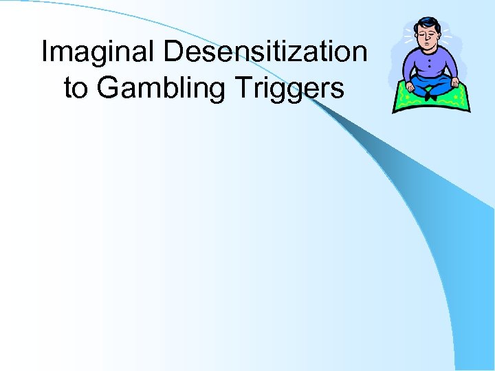 Imaginal Desensitization to Gambling Triggers 