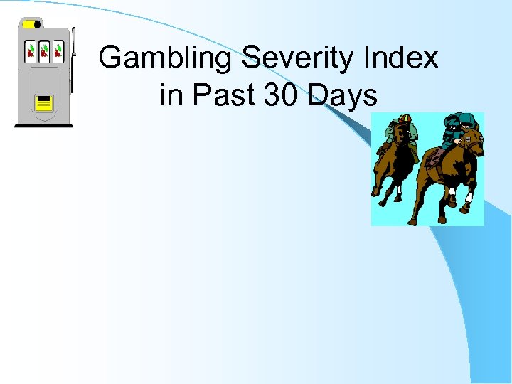 Gambling Severity Index in Past 30 Days 