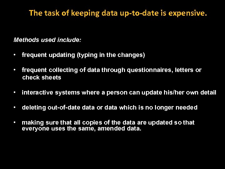 The task of keeping data up-to-date is expensive. Methods used include: • frequent updating