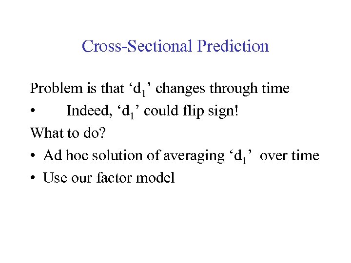 Cross-Sectional Prediction Problem is that ‘d 1’ changes through time • Indeed, ‘d 1’