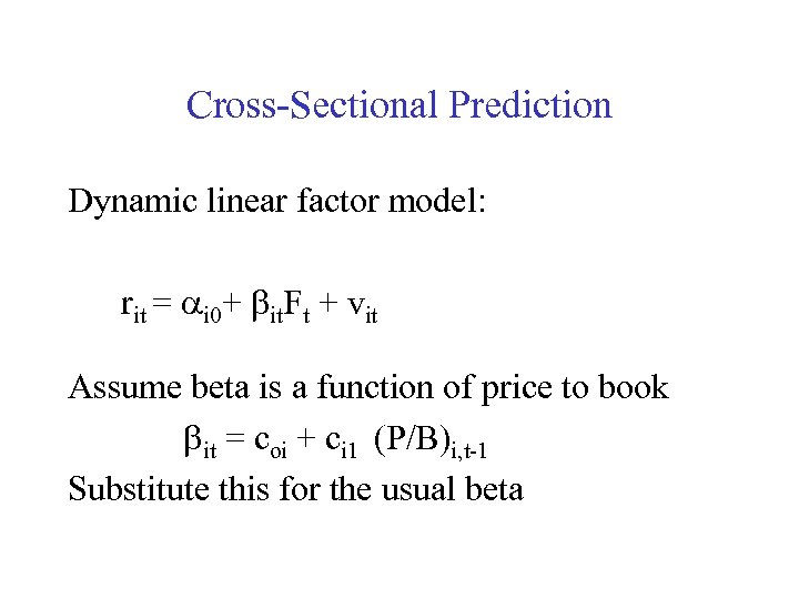 Cross-Sectional Prediction Dynamic linear factor model: rit = ai 0+ bit. Ft + vit