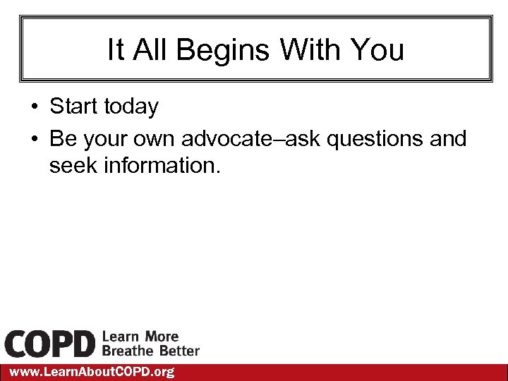 It All Begins With You • Start today • Be your own advocate–ask questions