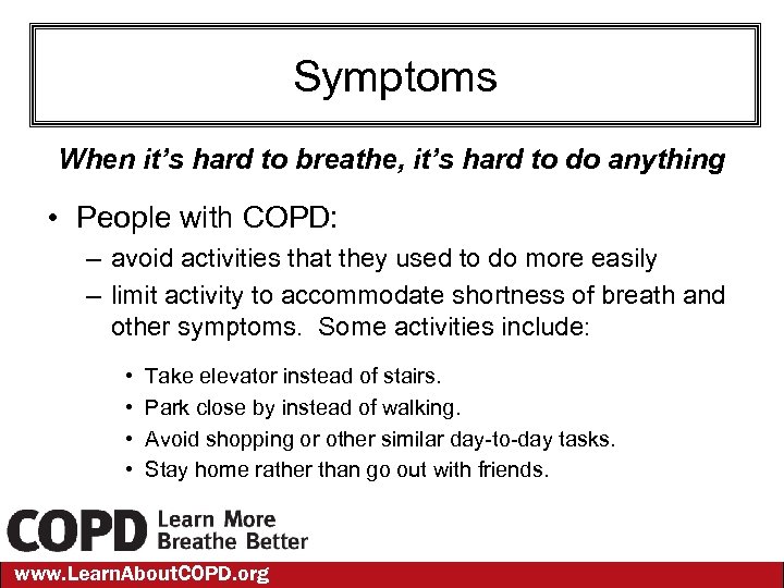 Symptoms When it’s hard to breathe, it’s hard to do anything • People with