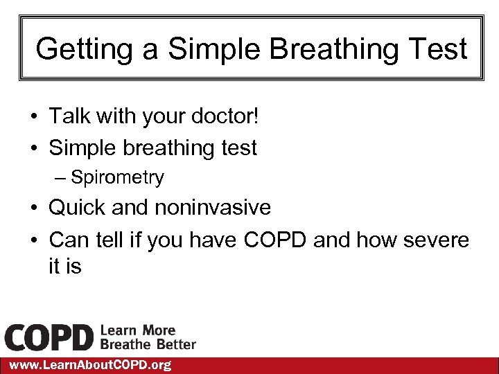 Getting a Simple Breathing Test • Talk with your doctor! • Simple breathing test