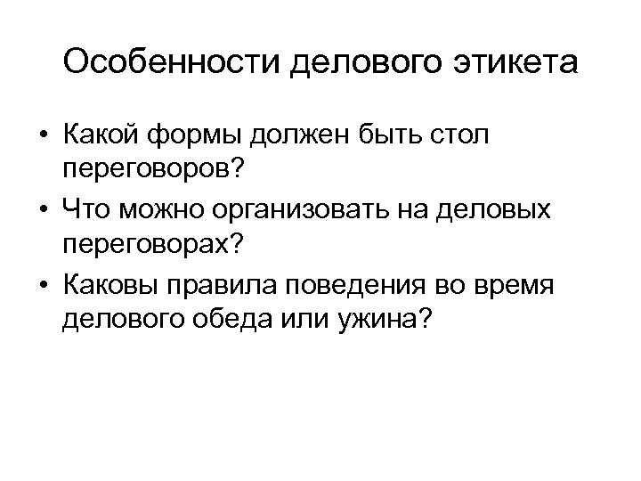 Особенности делового этикета • Какой формы должен быть стол переговоров? • Что можно организовать