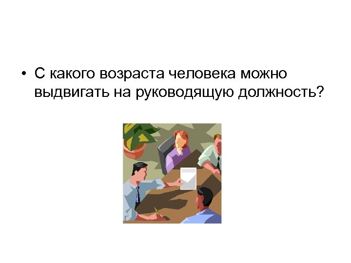  • С какого возраста человека можно выдвигать на руководящую должность? 